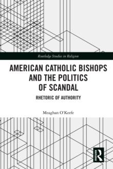 American Catholic Bishops and the Politics of Scandal : Rhetoric of Authority