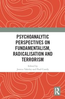 Psychoanalytic Perspectives on Fundamentalism, Radicalisation and Terrorism