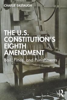 The U.S. Constitution's Eighth Amendment : Bail, Fines, and Punishments