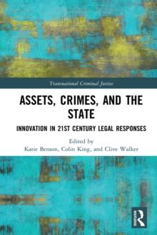 Assets, Crimes and the State : Innovation in 21st Century Legal Responses