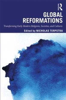 Global Reformations : Transforming Early Modern Religions, Societies, and Cultures