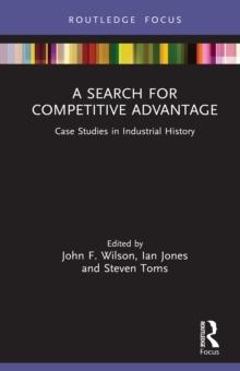 A Search for Competitive Advantage : Case Studies in Industrial History