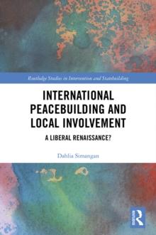 International Peacebuilding and Local Involvement : A Liberal Renaissance?