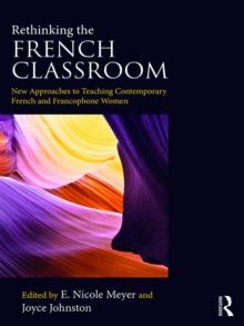 Rethinking the French Classroom : New Approaches to Teaching Contemporary French and Francophone Women