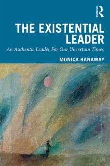 The Existential Leader : An Authentic Leader For Our Uncertain Times