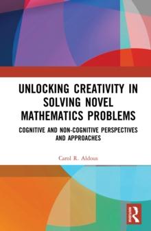 Unlocking Creativity in Solving Novel Mathematics Problems : Cognitive and Non-Cognitive Perspectives and Approaches