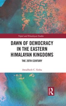 Dawn of Democracy in the Eastern Himalayan Kingdoms : The 20th Century