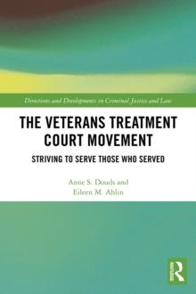 The Veterans Treatment Court Movement : Striving to Serve Those Who Served