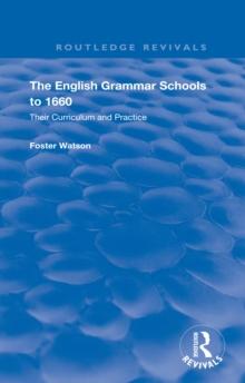 The English Grammar Schools to 1660 : Their Curriculum and Practice