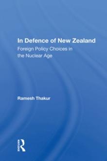 In Defence Of New Zealand : Foreign Policy Choices In The Nuclear Age