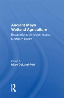 Ancient Maya Wetland Agriculture : Excavations On Albion Island, Northern Belize