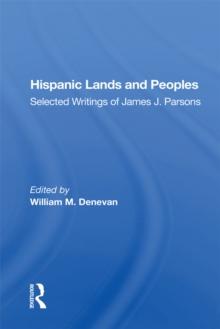 Hispanic Lands And Peoples : Selected Writings Of James J. Parsons