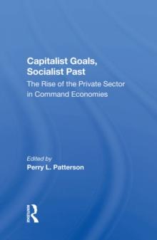 Capitalist Goals, Socialist Past : The Rise Of The Private Sector In Command Economies