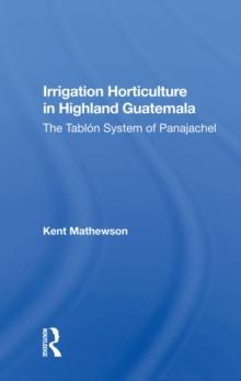 Irrigation Horticulture In Highland Guatemala : The Tablon System Of Panajachel