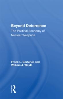 Beyond Deterrence : The Political Economy Of Nuclear Weapons