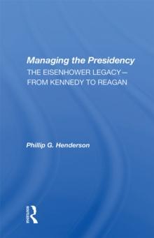 Managing The Presidency : The Eisenhower Legacy--from Kennedy To Reagan