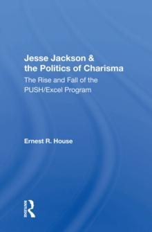 Jesse Jackson And The Politics Of Charisma : The Rise And Fall Of The Push/Excel Program