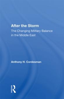 After The Storm : The Changing Military Balance In The Middle East