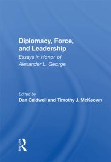 Diplomacy, Force, And Leadership : Essays In Honor Of Alexander L. George