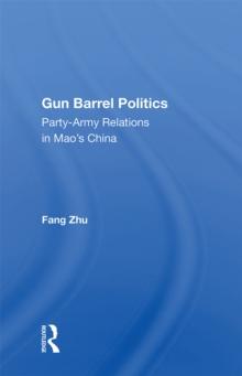 Gun Barrel Politics : Party-army Relations In Mao's China