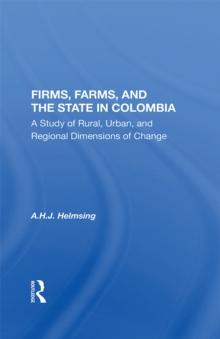 Firms, Farms, And The State In Colombia : A Study Of Rural, Urban, And Regional Dimensions Of Change