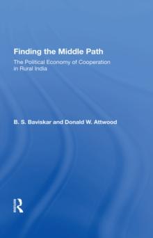 Finding The Middle Path : The Political Economy Of Cooperation In Rural India