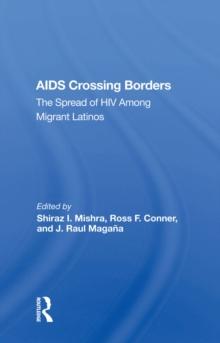 Aids Crossing Borders : The Spread Of Hiv Among Migrant Latinos