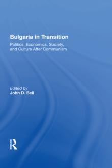 Bulgaria In Transition : Politics, Economics, Society, And Culture After Communism