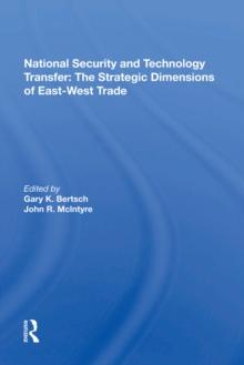 National Security And Technology Transfer : The Strategic Dimensions Of East-west Trade