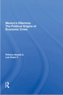 Mexico's Dilemma : The Political Origins Of Economic Crisis