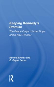 Keeping Kennedy's Promise : The Peace Corps: Unmet Hope Of The New Frontier