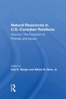 Natural Resources In U.s.-canadian Relations, Volume 1 : The Evolution Of Policies And Issues