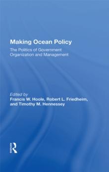 Making Ocean Policy : The Politics Of Government Organization And Management