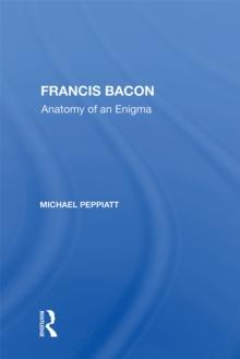 Francis Bacon : Anatomy Of An Enigma