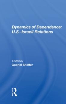 Dynamics Of Dependence : U.s.-israeli Relations