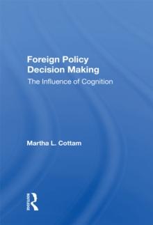 Foreign Policy Decision Making : The Influence Of Cognition