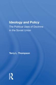 Ideology And Policy : The Political Uses Of Doctrine In The Soviet Union