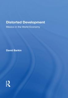 Distorted Development : Mexico In The World Economy