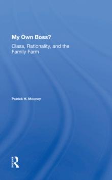 My Own Boss? : Class, Rationality, And The Family Farm