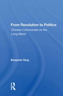 From Revolution To Politics : Chinese Communists On The Long March