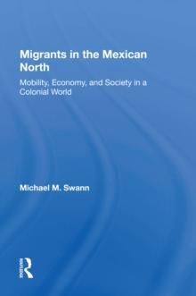 Migrants In The Mexican North : Mobility, Economy And Society In A Colonial World