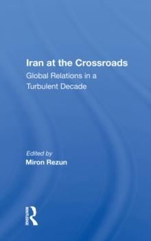 Iran At The Crossroads : Global Relations In A Turbulent Decade