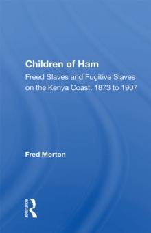 Children Of Ham : Freed Slaves And Fugitive Slaves On The Kenya Coast, 1873 To 1907