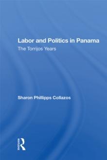 Labor And Politics In Panama : The Torrijos Years