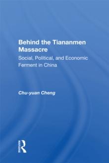 Behind The Tiananmen Massacre : Social, Political, And Economic Ferment In China