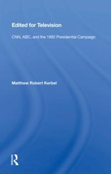 Edited For Television : Cnn, Abc, And The 1992 Presidential Campaign