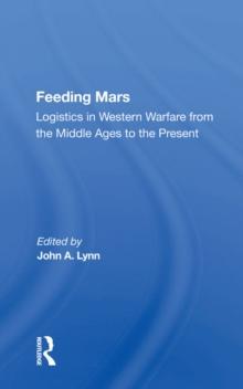 Feeding Mars : Logistics In Western Warfare From The Middle Ages To The Present