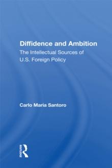 Diffidence And Ambition : The Intellectual Sources Of U.s. Foreign Policy