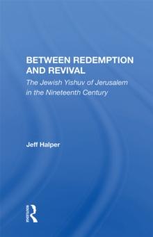 Between Redemption And Revival : The Jewish Yishuv Of Jerusalem In The Nineteenth Century