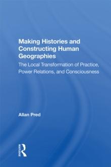 Making Histories And Constructing Human Geographies : The Local Transformation Of Practice, Power Relations, And Consciousness